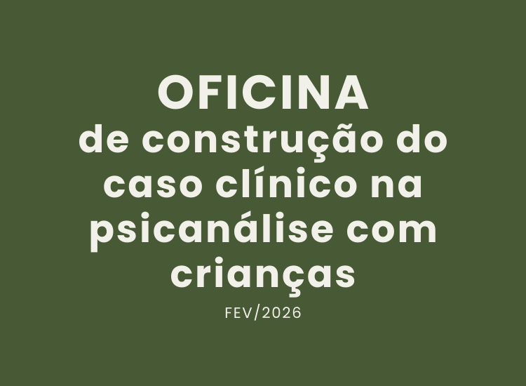 Oficina de construção do caso clínico na psicanálise com crianças